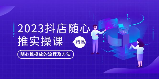 【副业项目5699期】2023抖店随心推实操课，搞懂抖音小店随心推投放的流程及方法缩略图