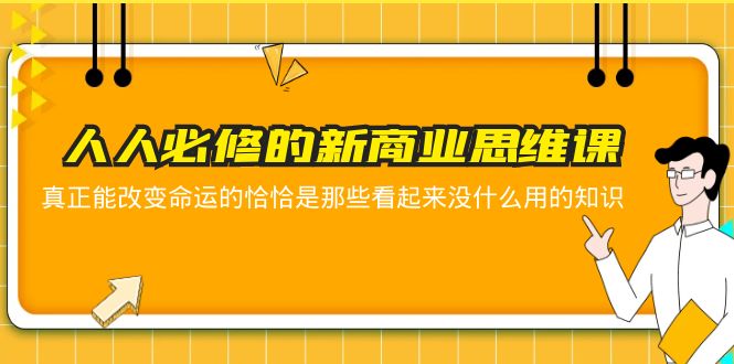 【副业项目5938期】人人必修-新商业思维课 真正改变命运的恰恰是那些看起来没什么用的知识缩略图