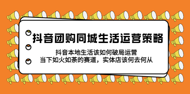 【副业项目5762期】抖音团购同城生活运营策略，抖音本地生活该如何破局，实体店该何去何从！缩略图