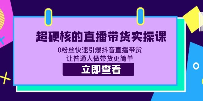 【副业项目5764期】超硬核的直播带货实操课 0粉丝快速引爆抖音直播带货 让普通人做带货更简单缩略图