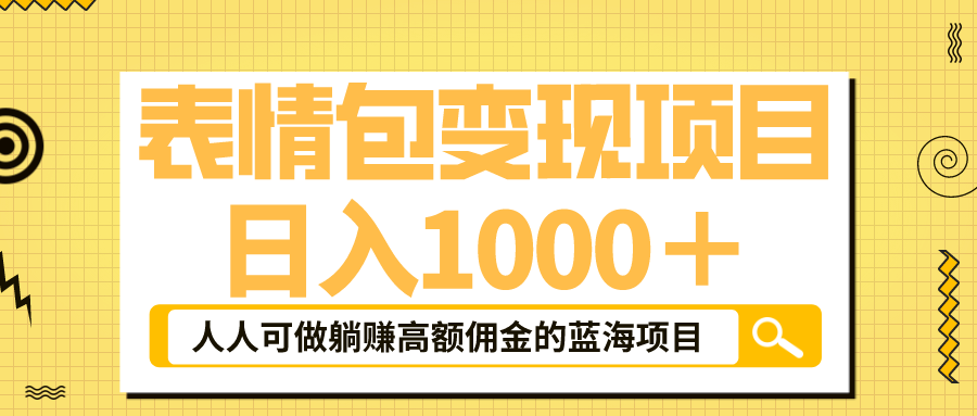 【副业项目6187期】表情包最新玩法，日入1000＋，普通人躺赚高额佣金的蓝海项目！速度上车缩略图