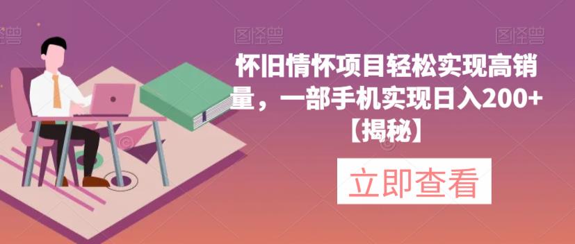 【副业项目6659期】怀旧情怀项目轻松实现高销量，一部手机实现日入200+【揭秘】缩略图