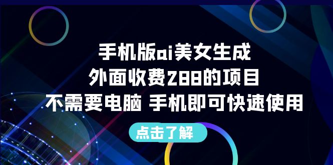 【副业项目6688期】手机版ai美女生成-外面收费288的项目，不需要电脑，手机即可快速使用缩略图