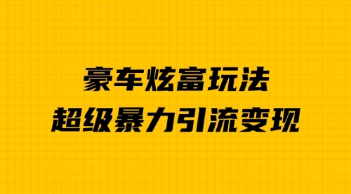 【副业项目7057期】豪车炫富独家玩法，暴力引流多重变现，手把手教学缩略图