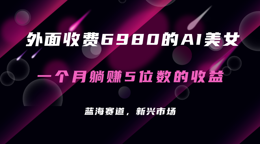 【副业项目7354期】外面收费6980的AI美女项目！每月躺赚5位数收益（教程+素材+工具）缩略图