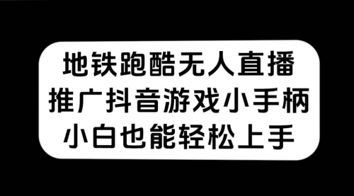 【副业项目7626期】地铁跑酷无人直播，推广抖音游戏小手柄，小白也能轻松上手缩略图