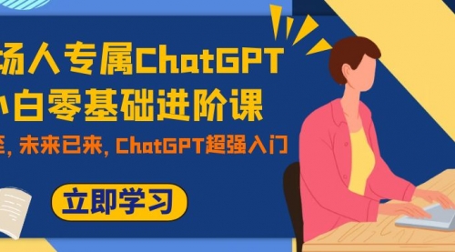 【副业项目7952期】职场人专属ChatGPT小白零基础进阶课，AI已至，未来已来，ChatGPT超强入门缩略图