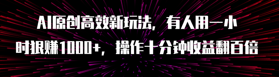 【副业项目8008期】AI原创高效新玩法，有人用一小时狠赚1000+操作十分钟收益翻百倍（附软件）缩略图