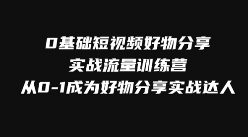 【副业项目8092期】0基础短视频好物分享实战流量训练营，从0-1成为好物分享实战达人缩略图