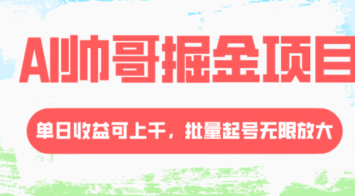 【副业项目8404期】AI帅哥掘金项目，单日收益上千，批量起号无限放大缩略图