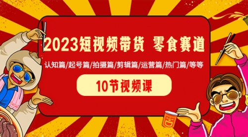 【副业项目8524期】2023短视频带货 零食赛道 认知篇/起号篇/拍摄篇/剪辑篇/运营篇/热门篇/等等缩略图