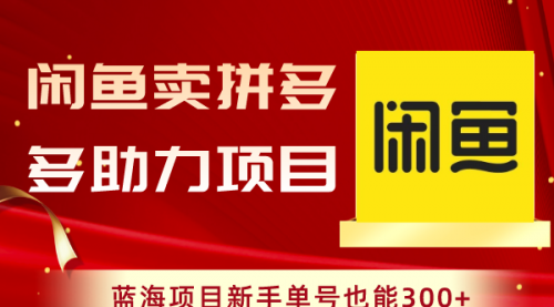 【副业项目8601期】闲鱼卖拼多多助力项目，蓝海项目新手单号也能300+缩略图